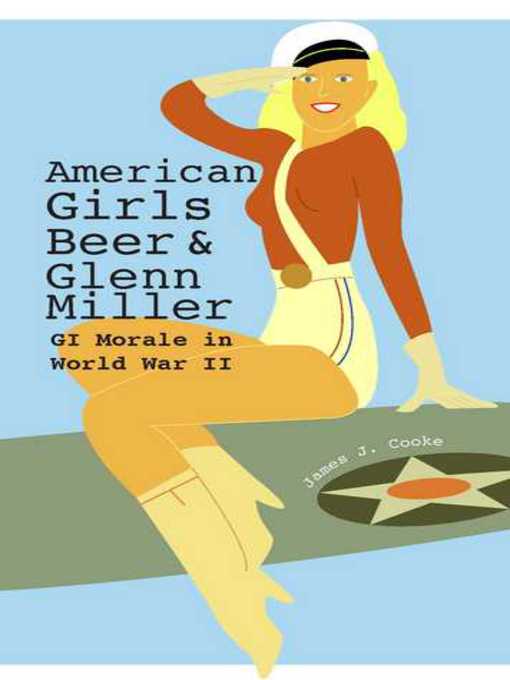 Title details for American Girls, Beer, and Glenn Miller by James J. Cooke - Available